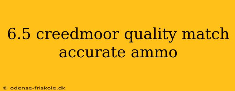 6.5 creedmoor quality match accurate ammo