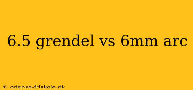 6.5 grendel vs 6mm arc