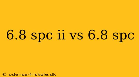 6.8 spc ii vs 6.8 spc