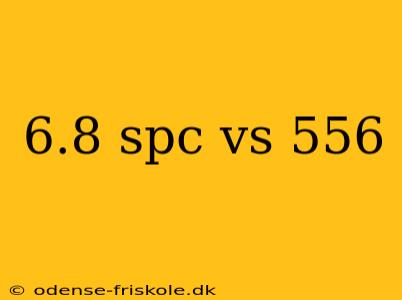 6.8 spc vs 556