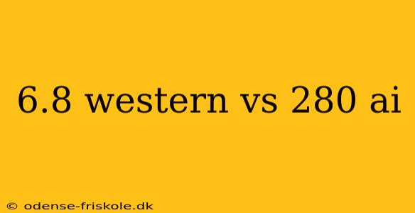 6.8 western vs 280 ai