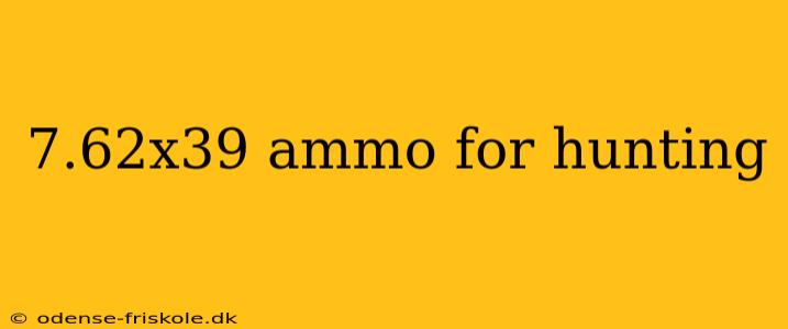 7.62x39 ammo for hunting