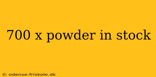 700 x powder in stock