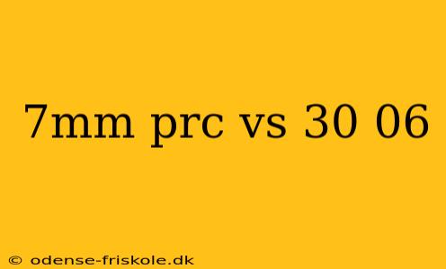 7mm prc vs 30 06