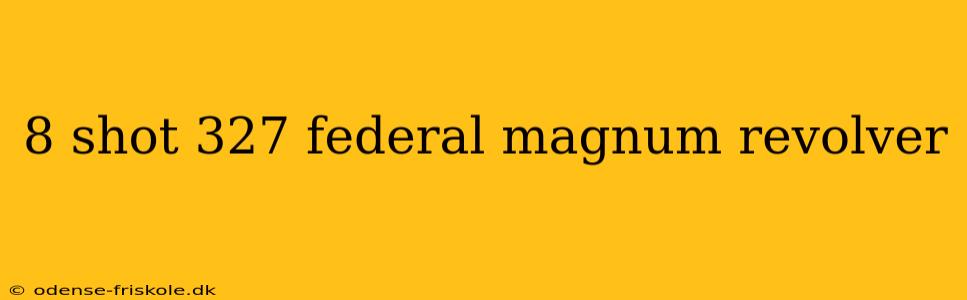 8 shot 327 federal magnum revolver