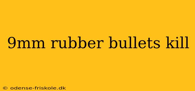 9mm rubber bullets kill