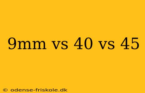 9mm vs 40 vs 45