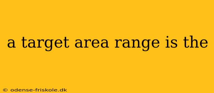 a target area range is the