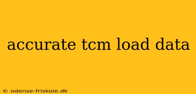 accurate tcm load data