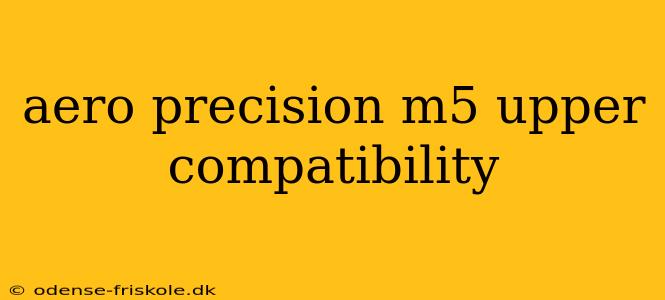 aero precision m5 upper compatibility