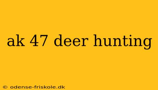 ak 47 deer hunting