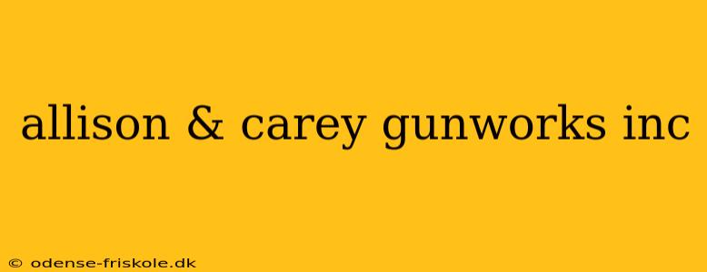 allison & carey gunworks inc