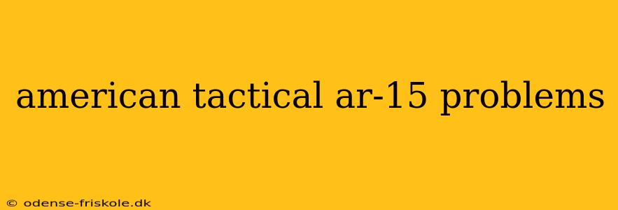 american tactical ar-15 problems