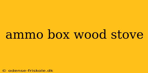 ammo box wood stove