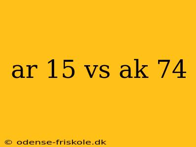 ar 15 vs ak 74