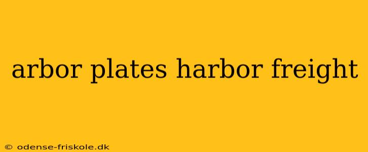 arbor plates harbor freight