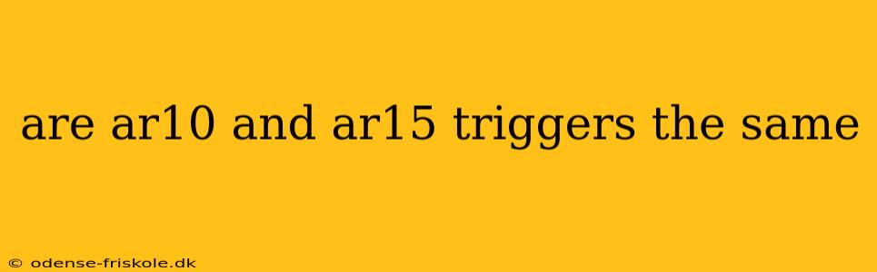 are ar10 and ar15 triggers the same