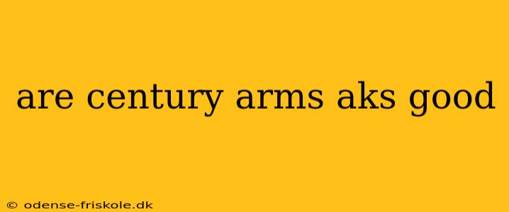 are century arms aks good