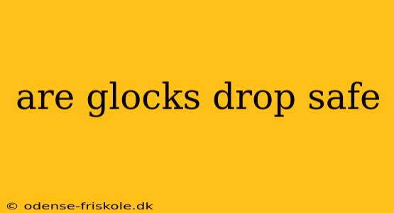 are glocks drop safe