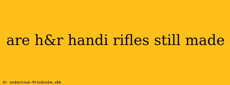 are h&r handi rifles still made