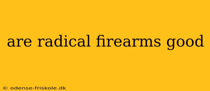 are radical firearms good