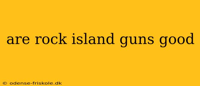 are rock island guns good