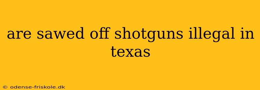 are sawed off shotguns illegal in texas