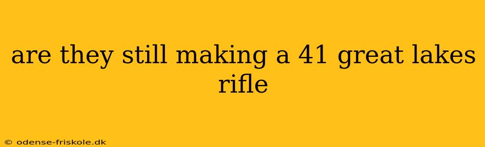 are they still making a 41 great lakes rifle