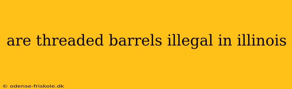 are threaded barrels illegal in illinois