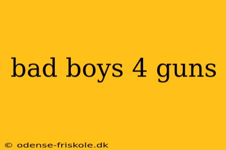 bad boys 4 guns