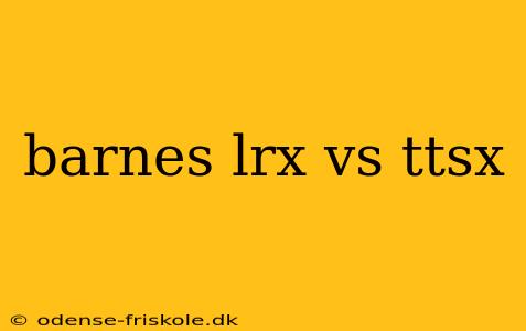 barnes lrx vs ttsx