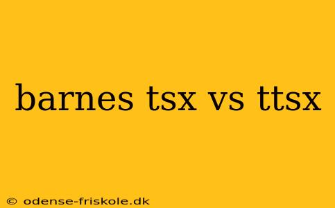 barnes tsx vs ttsx