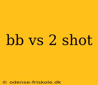 bb vs 2 shot