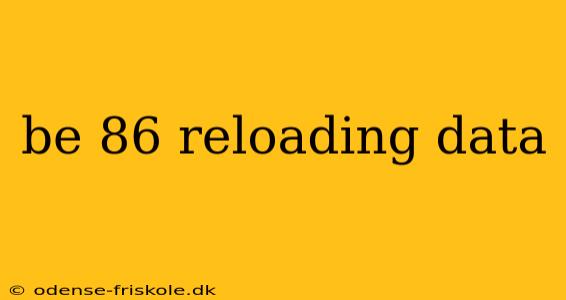 be 86 reloading data