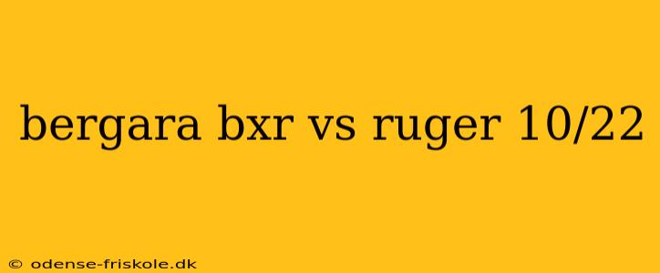 bergara bxr vs ruger 10/22