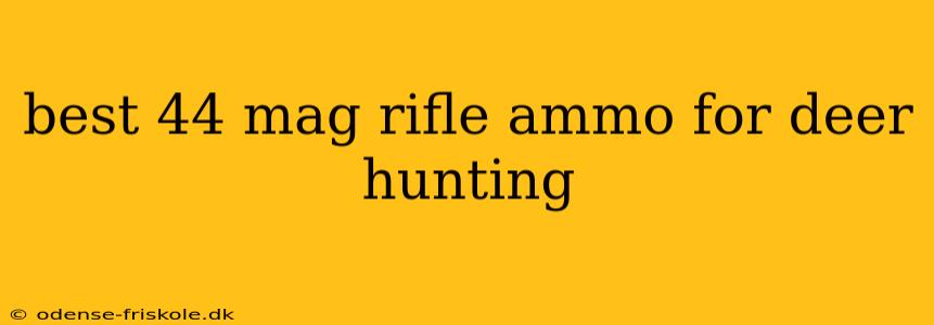 best 44 mag rifle ammo for deer hunting