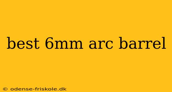 best 6mm arc barrel