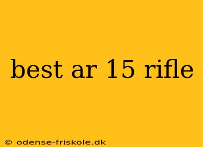 best ar 15 rifle