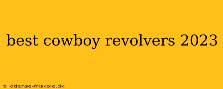 best cowboy revolvers 2023