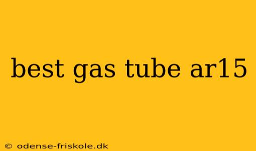 best gas tube ar15