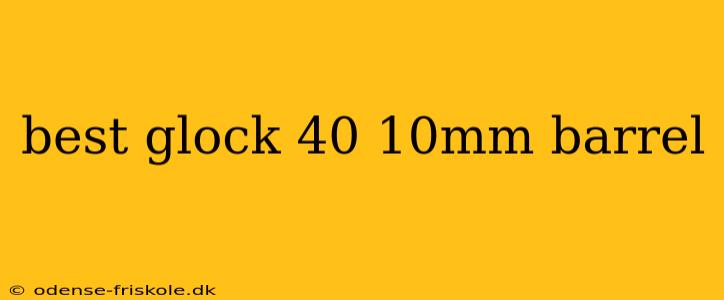 best glock 40 10mm barrel