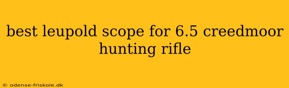 best leupold scope for 6.5 creedmoor hunting rifle