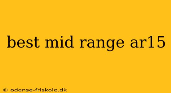 best mid range ar15