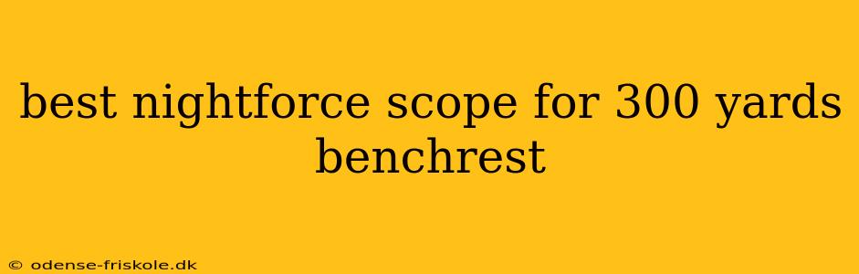 best nightforce scope for 300 yards benchrest