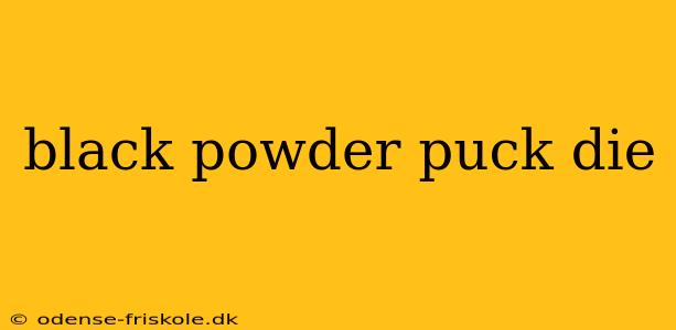 black powder puck die