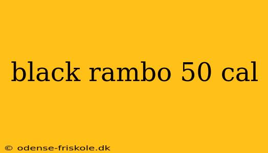 black rambo 50 cal