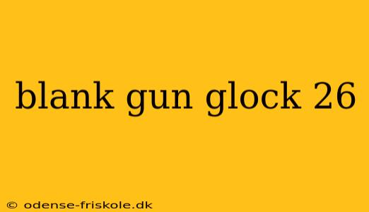 blank gun glock 26