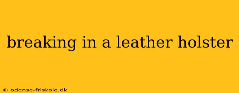 breaking in a leather holster