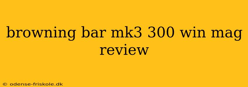 browning bar mk3 300 win mag review