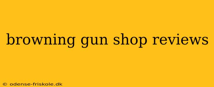 browning gun shop reviews